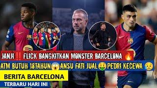 Janji‼️Flick Bangkitkan Monster Barcelona Jual Ansu FatiPedri KecewaATM butuh 18ThnBerita Barca