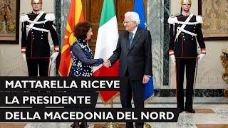 Il Presidente Mattarella incontra la Presidente della Repubblica di Macedonia del Nord