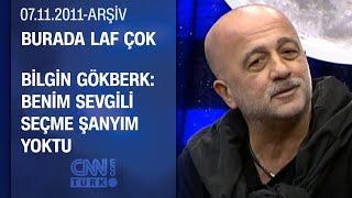 Bilgin Gökberk: "Ömrüm boyunca kadının stoperini aradım" - Burada Laf Çok - 07.11.2011