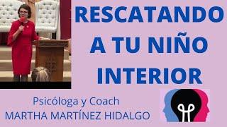 RESCATANDO A TU NIÑO INTERIOR. Psicologa y Coach Martha Martinez Hidalgo