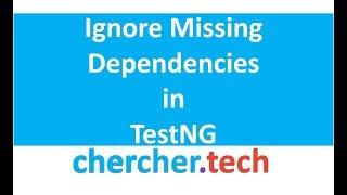 Ignore Missing Dependencies in TestNG - SELENIUM [ CherCher Tech ]