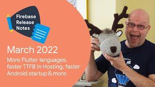 Mar 2022: Faster TTFB in Hosting, faster Android startup, and more Flutter!