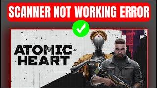 How To Fix Atomic Heart Scanner Not Working Error - How To Fix Atomic Heart Scanner Bug