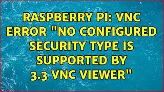 Raspberry Pi: VNC error "No configured security type is supported by 3.3 VNC Viewer"