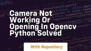 Camera not working or opening in opencv python solved