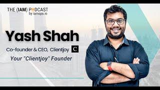 The (IAM) Podcast: Ep 2 with Yash Shah, Clientjoy | The Startup Journey