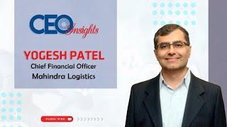 Mahindra Logistics' CFO, Yogesh Patel Engages in an Exclusive Interaction with CEO Insights