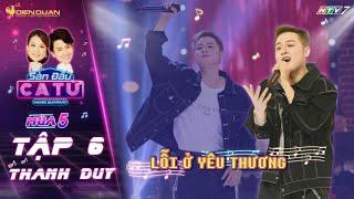 Sàn Đấu Ca Từ 5 | Tập 6: Cả khán đài bùng nổ khi Thanh Duy live như nuốt đĩa hit Lỗi Ở Yêu Thương