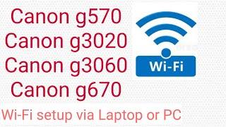 Canon g570, g3020, g3060, g670 Wi-Fi setup with Laptop or PC