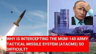 WHY IS INTERCEPTING THE MGM-140 ARMY TACTICAL MISSILE SYSTEM (ATACMS) SO DIFFICULT?