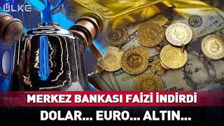 Merkez Bankası Faizi İndirdi! Dolar, Altın ve Euro'da Son Durum Ne?