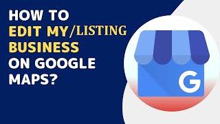 How to edit a listing or business on Google Maps