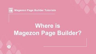 Magento 2 Page Builder Tutorial Videos | Where is Magezon Page Builder?