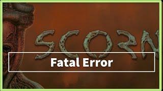 SCORN GAME Fatal Error