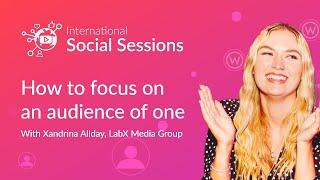 How to focus on an audience of one | International Social Sessions