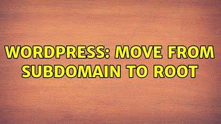 Wordpress: Move from Subdomain to Root (2 Solutions!!)