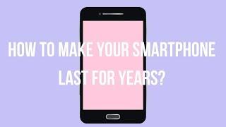 How to make your smartphone last for 5 years+