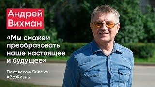 Андрей Вихман: «Мы сможем преобразовать наше настоящее и будущее» / кандидаты Псковского «Яблока»