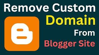 How To Remove Custom Domain From Blogger Website | Disable Custom Domain From BlogSpot Site
