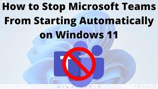 Windows 11 | How to Stop Microsoft Teams From Starting Automatically