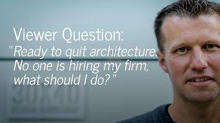 Viewer Question: Quitting architecture if I can't find a client. What should I do?