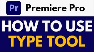 How To Use Type Tool in Premiere Pro | Adding Text with the Type Tool | Premiere Pro Tutorial