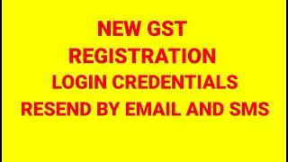 NEW GST REGISTRATION | LOGIN CREDENTIALS | RESEND BY EMAIL AND SMS | GST UPDATE