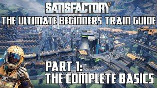 Satisfactory - The Ultimate Beginners Train Guide: Part 1 - The Complete Basics