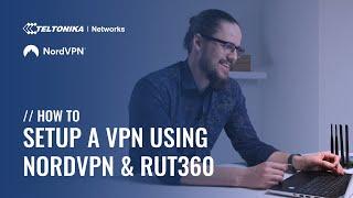 How to Set up a VPN Using NordVPN & RUT360 Router