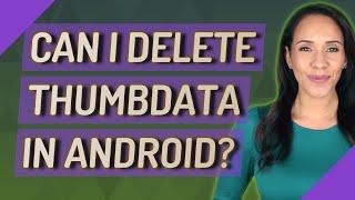 Can I delete Thumbdata in Android?