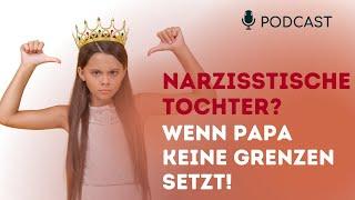 Narzisstische Tochter? Wenn der schwache Vater keine Grenzen setzt