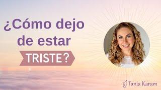 ¿CÓMO DEJO DE ESTAR TRISTE? | Tania Karam