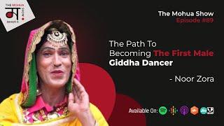 Noor Zora: On His Journey Of Becoming The First Male Giddha Dancer | The Mohua Show | Ep77