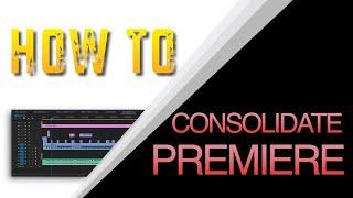HOW TO CONSOLIDATE ON  PREMIERE