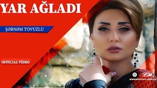 Şəbnəm Tovuzlu - Yar Ağladı (Official Video)