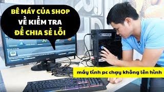 Máy tính PC Bật Chạy Quạt Quay Nhưng Không Lên Hình | Tháo Ra Lên Luôn =)) Card Đi Chân Lạnh Toát