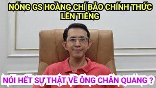 Nóng GS Hoàng Chí Bảo chính thức lên tiếng nói sự thật về ông Chân Quang ?