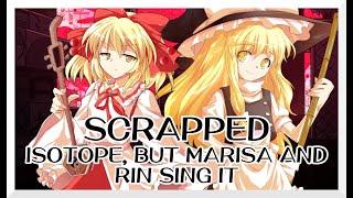 Scrapped - Isotope [Touhou Mix] / but Marisa and Rin sing it - Friday Night Funkin' Covers