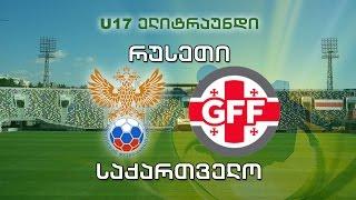 U17 - ელიტრაუნდი. რუსეთი - საქართველო. Elite Round. Russia vs Georgia