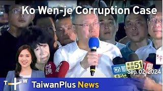 Ko Wen-je Corruption Case, TaiwanPlus News – 18:00, September 2, 2024 | TaiwanPlus News