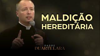 MALDIÇÃO HEREDITÁRIA - PADRE DUARTE LARA