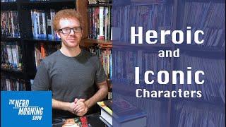 Heroic and Iconic Characters: The Nerd Morning Show Episode 3