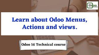 Learn about Odoo Menus, Actions and views | Odoo 16 Technical Course