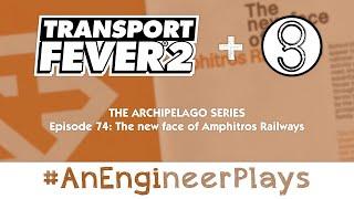 #AnEngineerPlays TPF2 | Archipelago Ep 74: The new face of Amphitros Railways