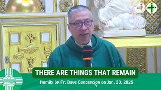 THERE ARE THINGS THAT REMAIN - Homily by Fr. Dave Concepcion on Jan. 20, 2025