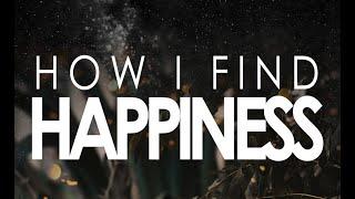 HOW I FIND HAPPINESS