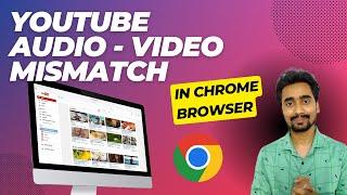 100% Fixed Audio Delay or Audio - Video Mismatch Problem in YouTube in Google Chrome