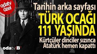 Tarihin Arka Sayfası: TÜRK OCAĞI 111 YAŞINDA | Kürtçüler, Dinciler Sızınca Atatürk Hemen Kapattı!