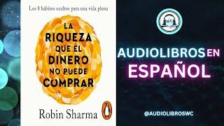 La Riqueza que el Dinero no Puede Comprar Robin Sharma Audiolibro Resumen