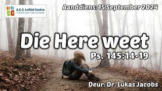 Aanddiens: Die Here weet. Ps. 145:14-19. Deur Dr. Lukas Jacobs. 15 Sep. 2024.